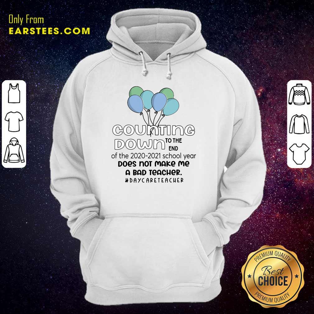 Counting Down To The End Of The 2020 2021 School Year Does Not Make Me A Bad Teacher Daycare Teacher Shirt - Image 3