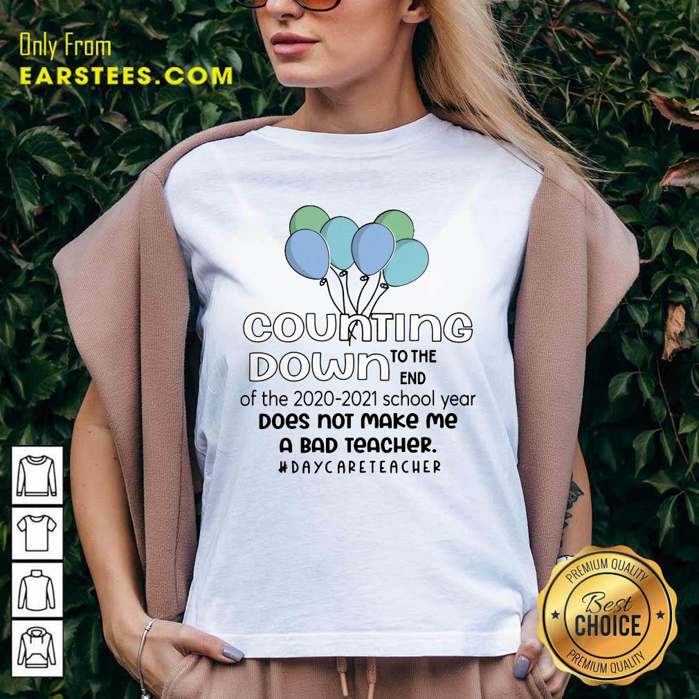 Counting Down To The End Of The 2020 2021 School Year Does Not Make Me A Bad Teacher Daycare Teacher Shirt - Image 2