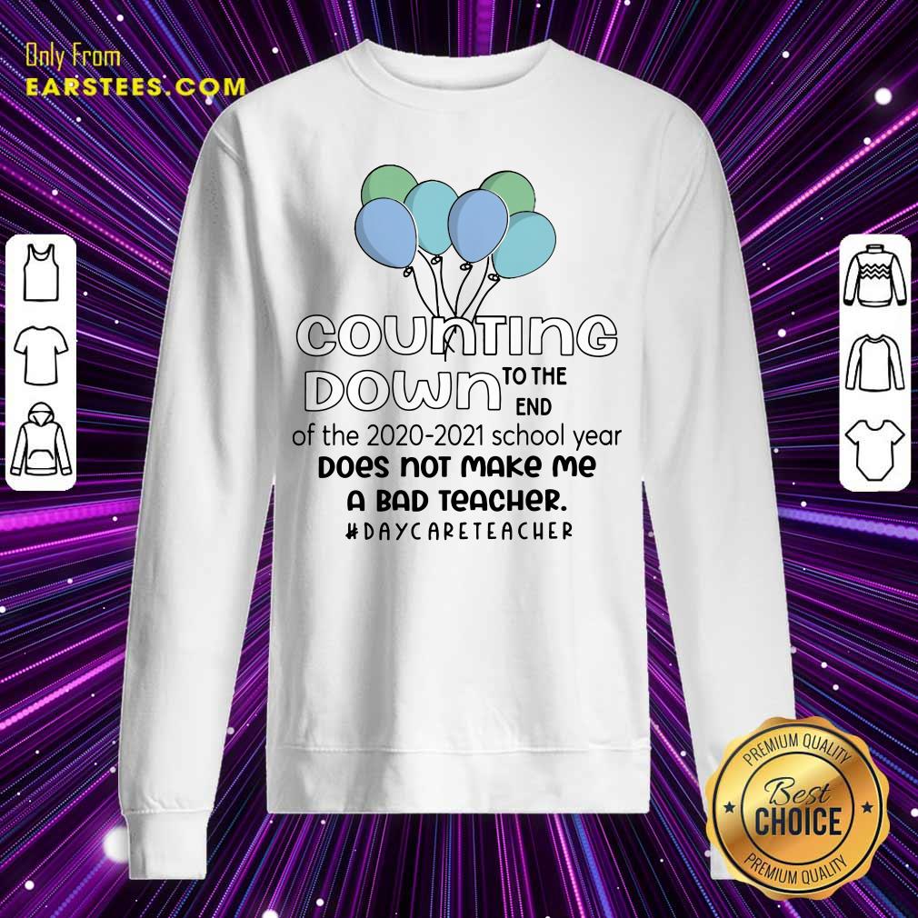 Counting Down To The End Of The 2020 2021 School Year Does Not Make Me A Bad Teacher Daycare Teacher Shirt - Image 5