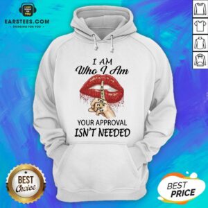 Alternative view of Funny Red Lips Version I Am Who I Am Shut The Fuck Up Your Approval Isn’t Needed Shirt