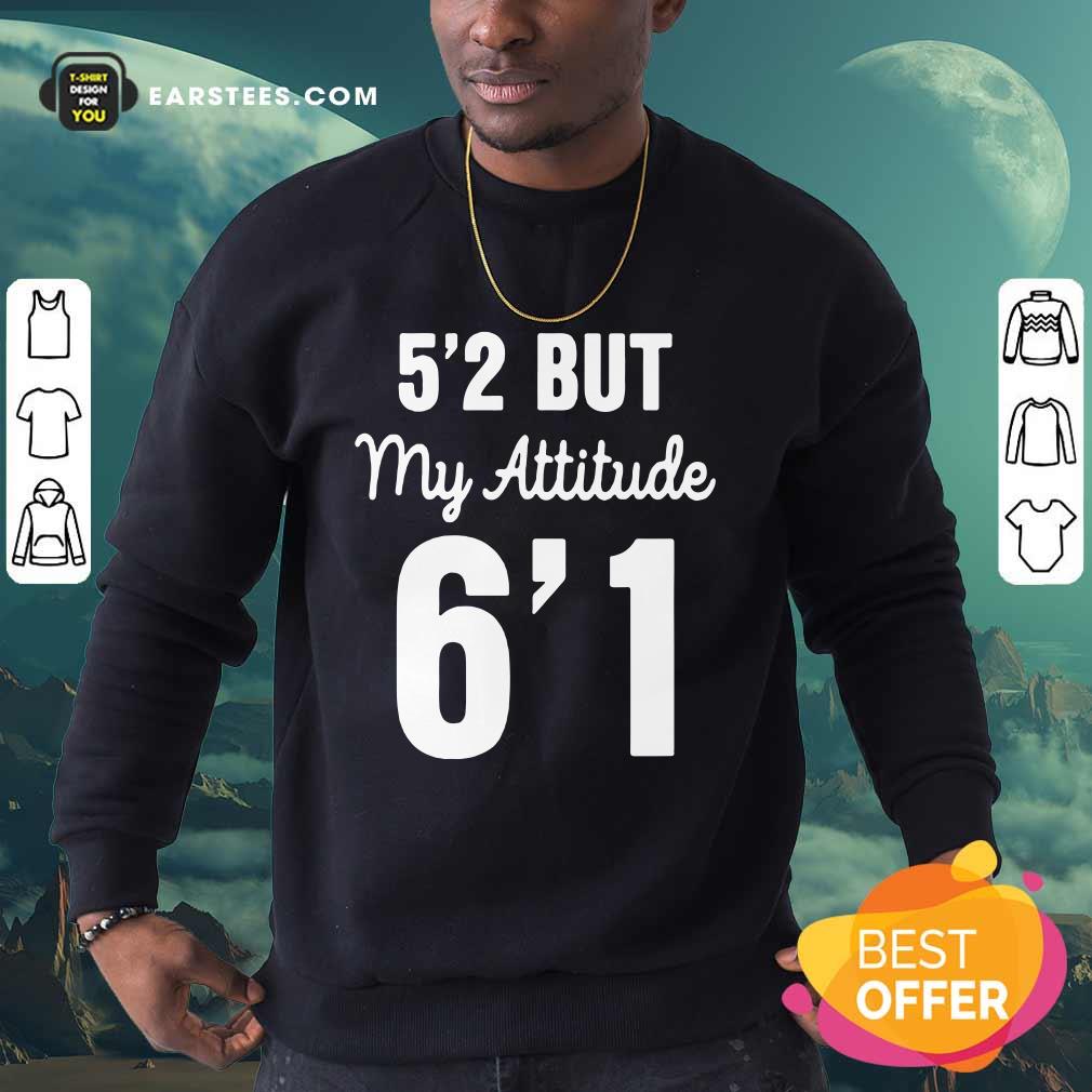 Hot 5’2 But My Attitude 6’1 Shirt - Image 3