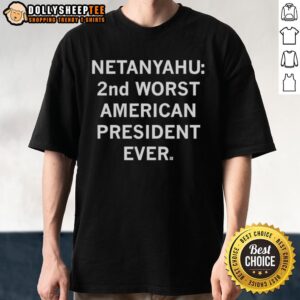 Top Netanyahu 2nd Worst American President Ever Trump Sarcastic T-Shirt