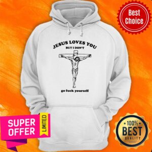 Alternative view of Jesus Loves You But I Don't Go Fuck Yourself Shirt