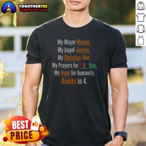 Premium My Mayor Muslim My Bagel Jewish My Hope For Humanity Knicks In 4 Shirt