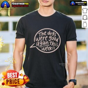 Official The Dogs Were Good Again This Week T-Shirt