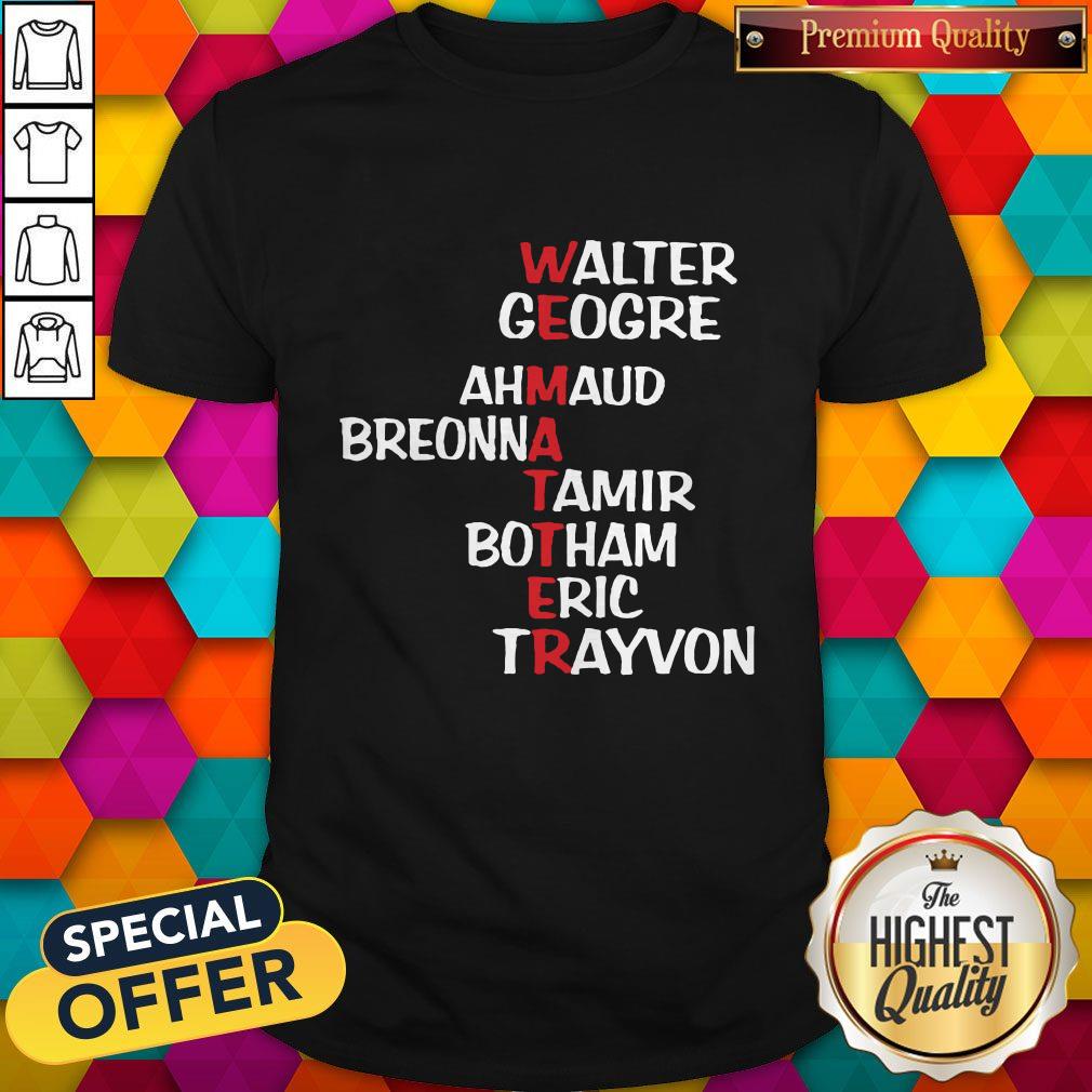 We Matter Walter George Ahmaud Breonna Tamir Botham Eric Trayvon Shirt