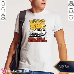 Original Yeah I Love BBC Bmws Beer And Check Engine Lights Shirt