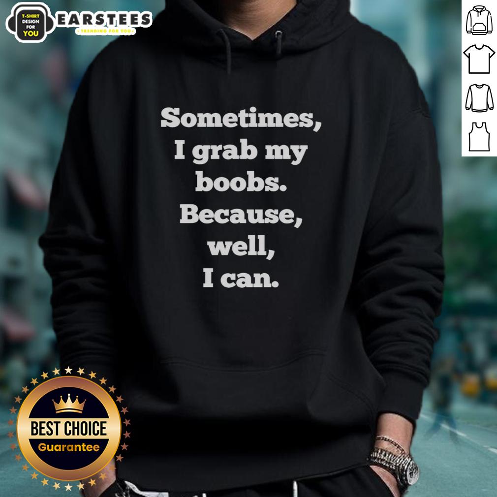 Hot Sometimes I Grab My Boobs Because Well I Can T-Shirt - Image 2