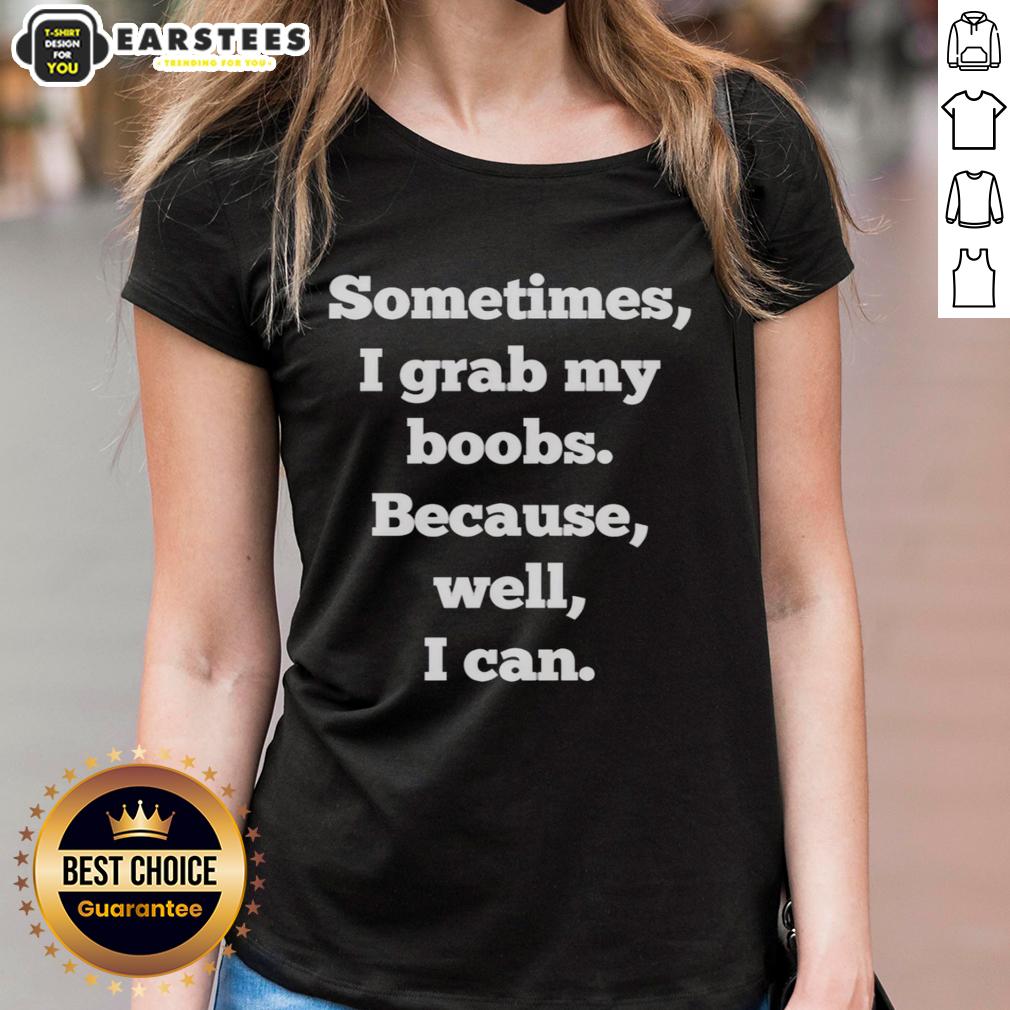 Hot Sometimes I Grab My Boobs Because Well I Can T-Shirt - Image 3