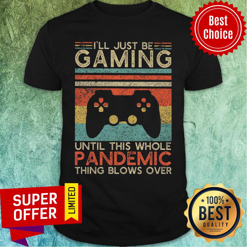 I'll Just Be Gaming Pandemic Blows Over Vintage Shirt