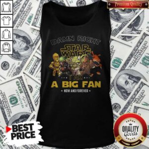 Alternative view of Damn Right Star Wars I Am A Big Fan Now And Forever Shirt
