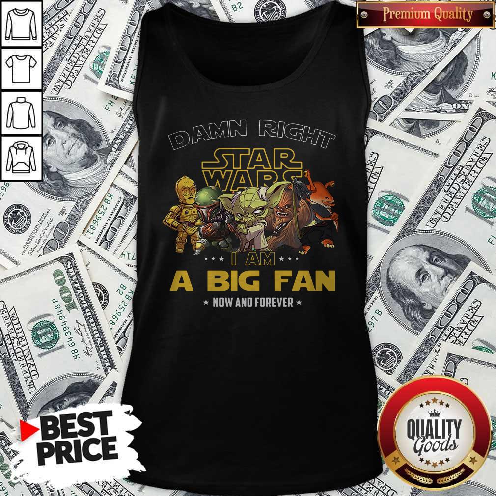 Damn Right Star Wars I Am A Big Fan Now And Forever Shirt - Image 2
