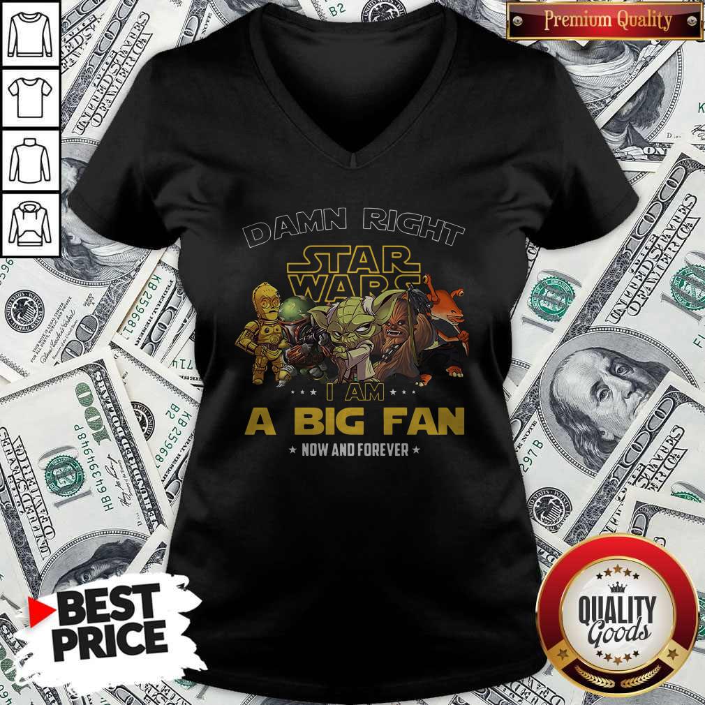 Damn Right Star Wars I Am A Big Fan Now And Forever Shirt - Image 3