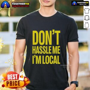 Top Don't Hassle Me I'm Local Bill Murray What About Bob Iconic Holiday T-Shirt