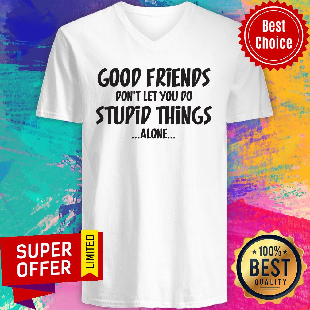 Good Friends Don't Let You Do Stupid Things Alone Shirt - Image 2