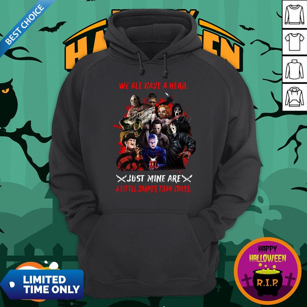 Halloween Horror Characters We All Have A Hero Just Mine Are A Little Darker Than Yours Shirt - Image 3