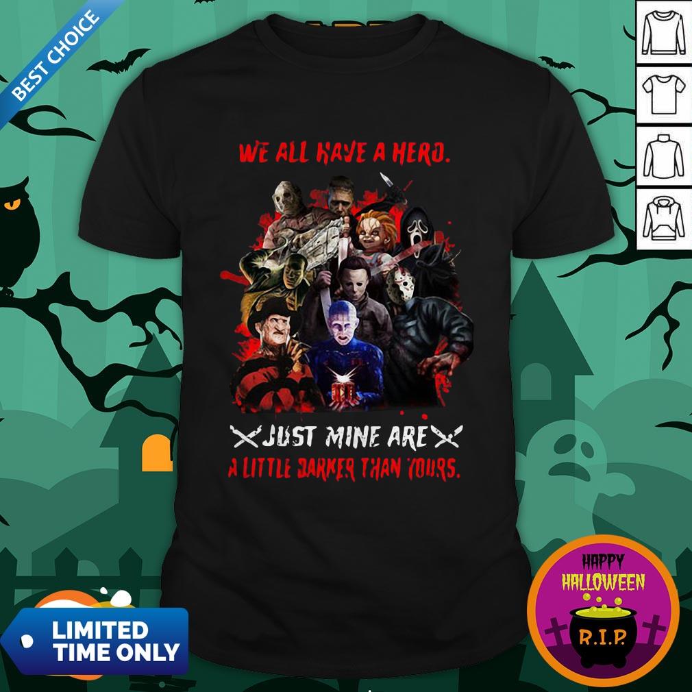 Halloween Horror Characters We All Have A Hero Just Mine Are A Little Darker Than Yours Shirt
