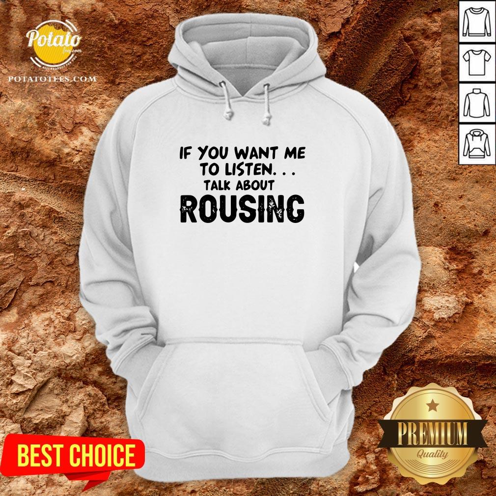 Hot If You Want Me To Listen Talk About Rousing Shirt - Image 5