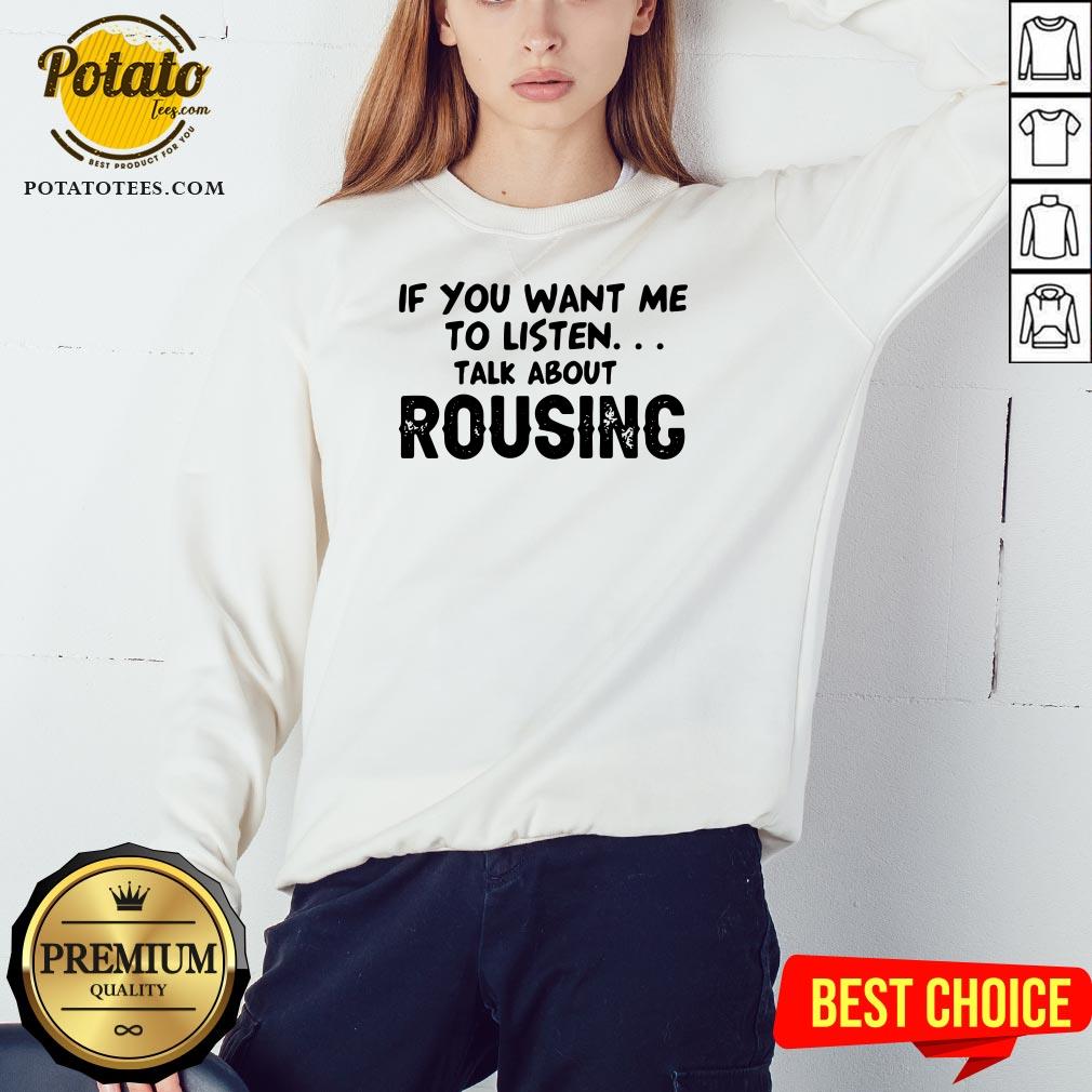 Hot If You Want Me To Listen Talk About Rousing Shirt - Image 4
