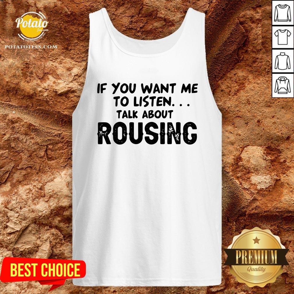 Hot If You Want Me To Listen Talk About Rousing Shirt - Image 3