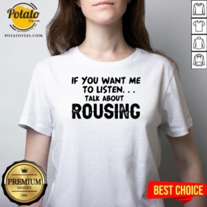 Alternative view of Hot If You Want Me To Listen Talk About Rousing Shirt