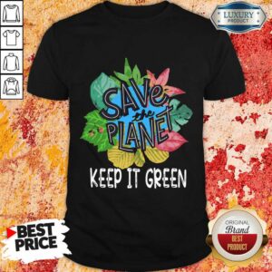 Save The Planet Keep It Green Leaves Shirt