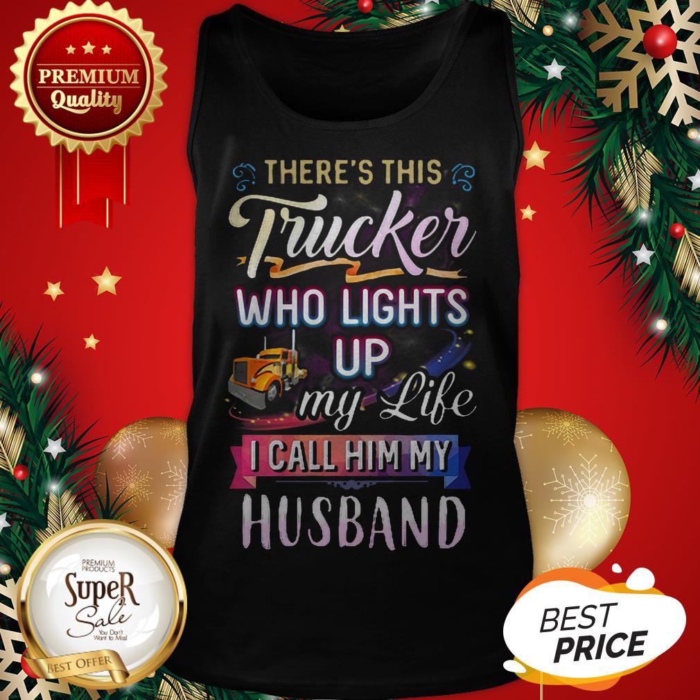 There’s This Trucker Who Lights Up My Like I Call Him My Husband Shirt - Image 3