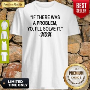 If There Was A Problem Yo Ill Solve It Mom Shirt