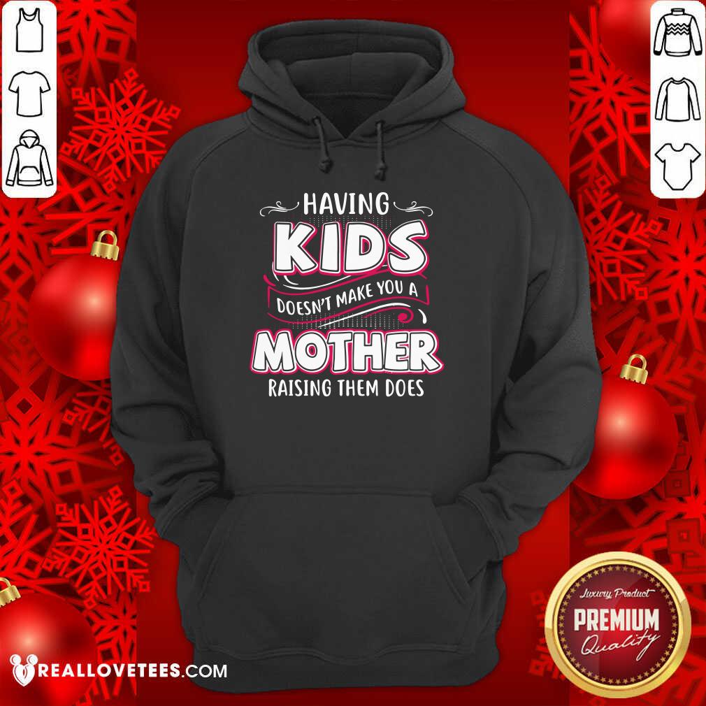Lovely Having Kids Doesn’t Make You A Mother Raising Them Does Shirt - Image 4