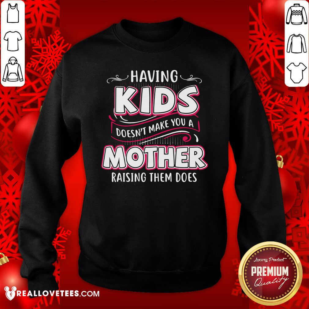 Lovely Having Kids Doesn’t Make You A Mother Raising Them Does Shirt - Image 3