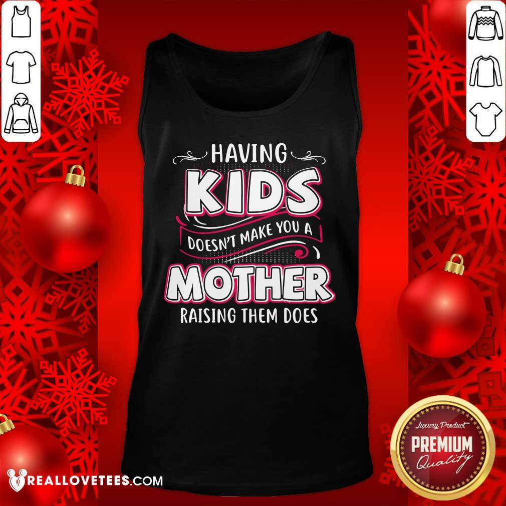 Lovely Having Kids Doesn’t Make You A Mother Raising Them Does Shirt - Image 2