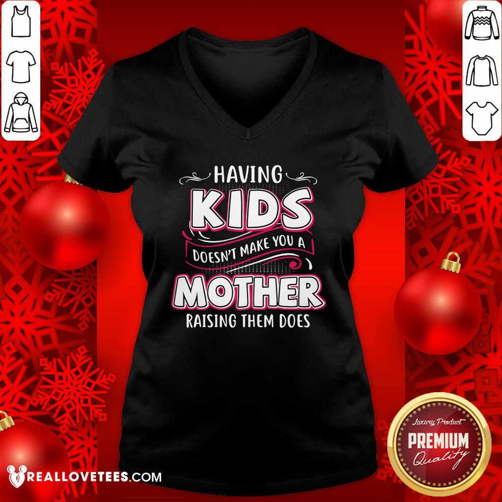 Lovely Having Kids Doesn’t Make You A Mother Raising Them Does Shirt - Image 5