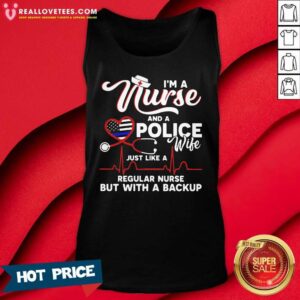 Alternative view of Original I’m A Nurse And A Police Wife Just Like A Regular Nurse But With A Backup Shirt