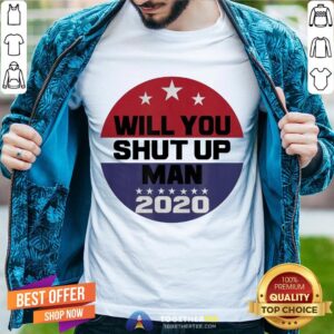 Biden To Trump Will You Shut Up Man Shirt