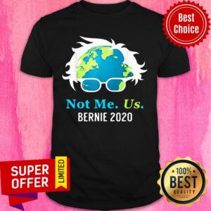 Not Me Us Bernie 2020 Sanders For President Earth Day Shirt