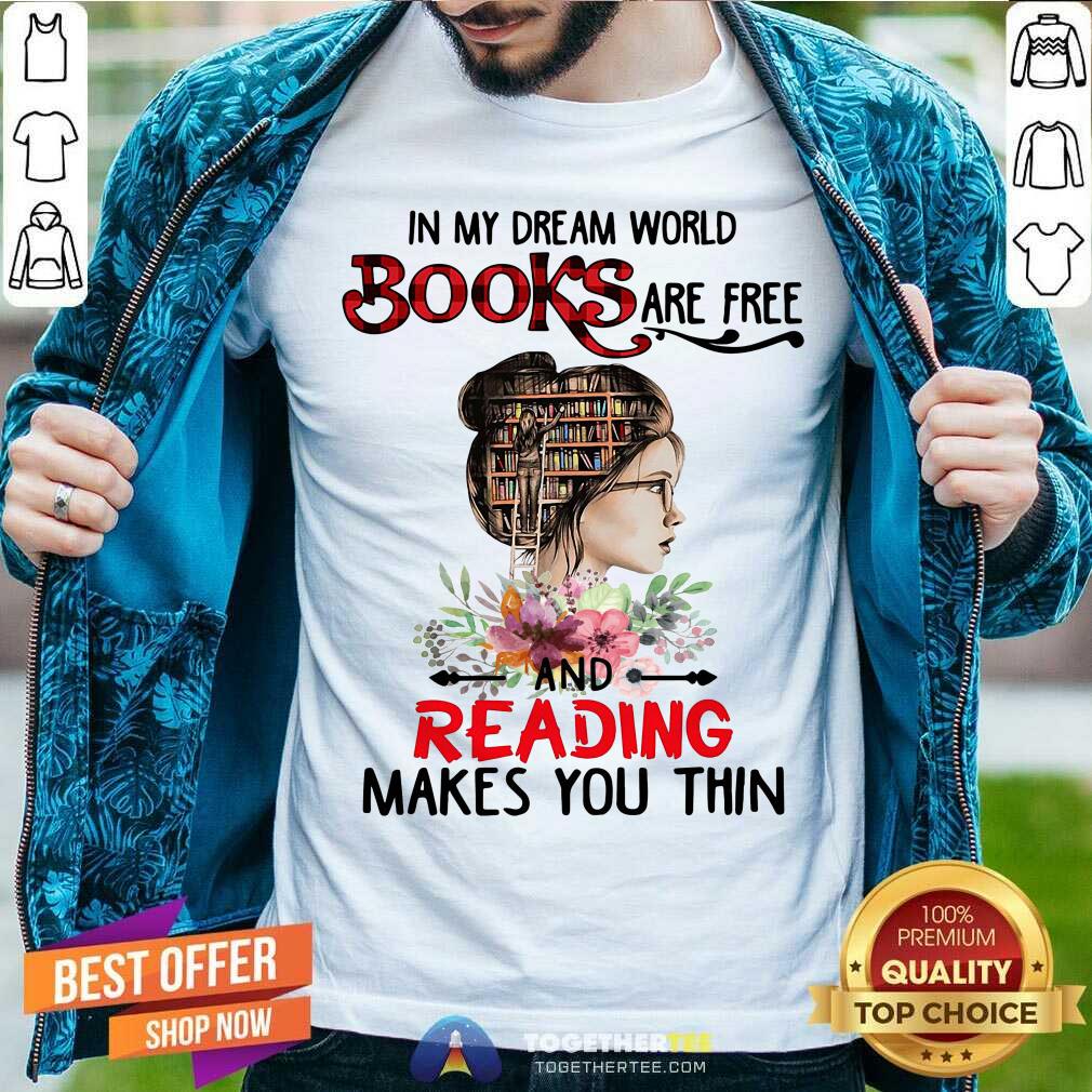 Cool In My Dream World Books Are Free And Reading Makes You Thin Shirt