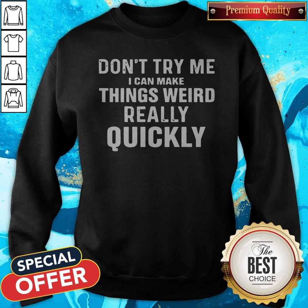 Don't Try Me I Can Make Things Weird Really Quickly Shirt - Image 2