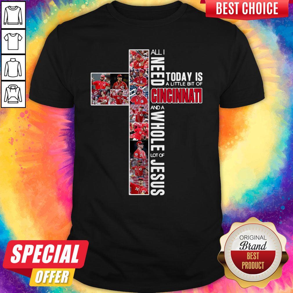 Good All I Need Today Is A Little Bit Of Cincinnati And A Whole Lot Of Jesus Shirt