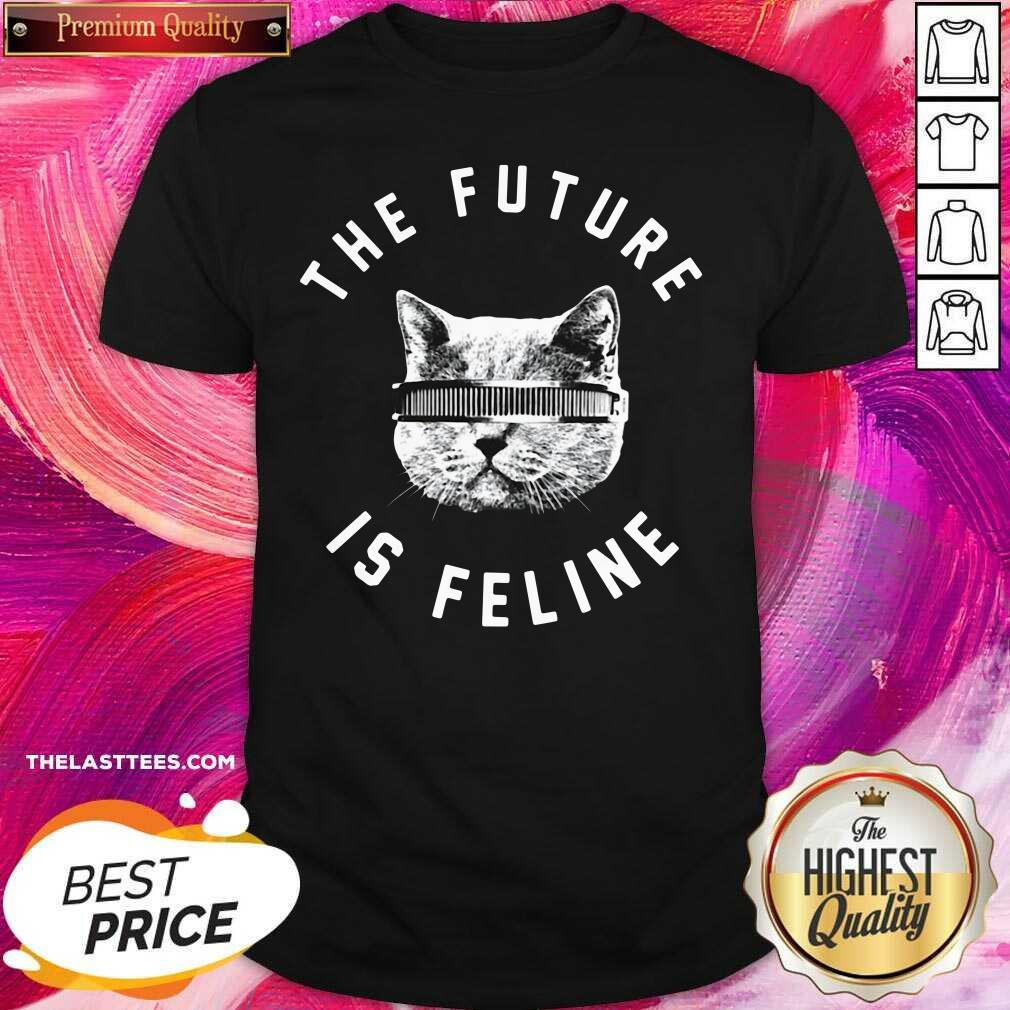 Perfect The Future Is Feline Cat Funny Shirt