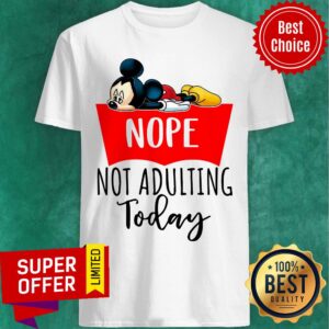 Mickey Nope Not Aduliting Today Shirt
