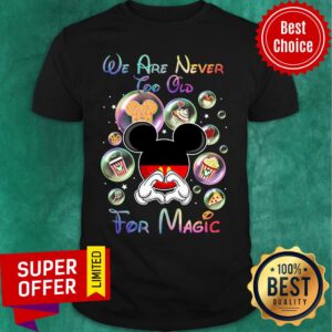 Mickey We Are Never Too Old For Magic Shirt
