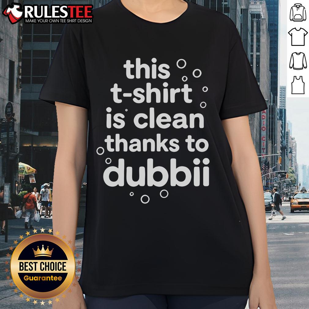 Nice This T-Shirt Is Clean Thanks To Dubbii T-Shirt - Image 3