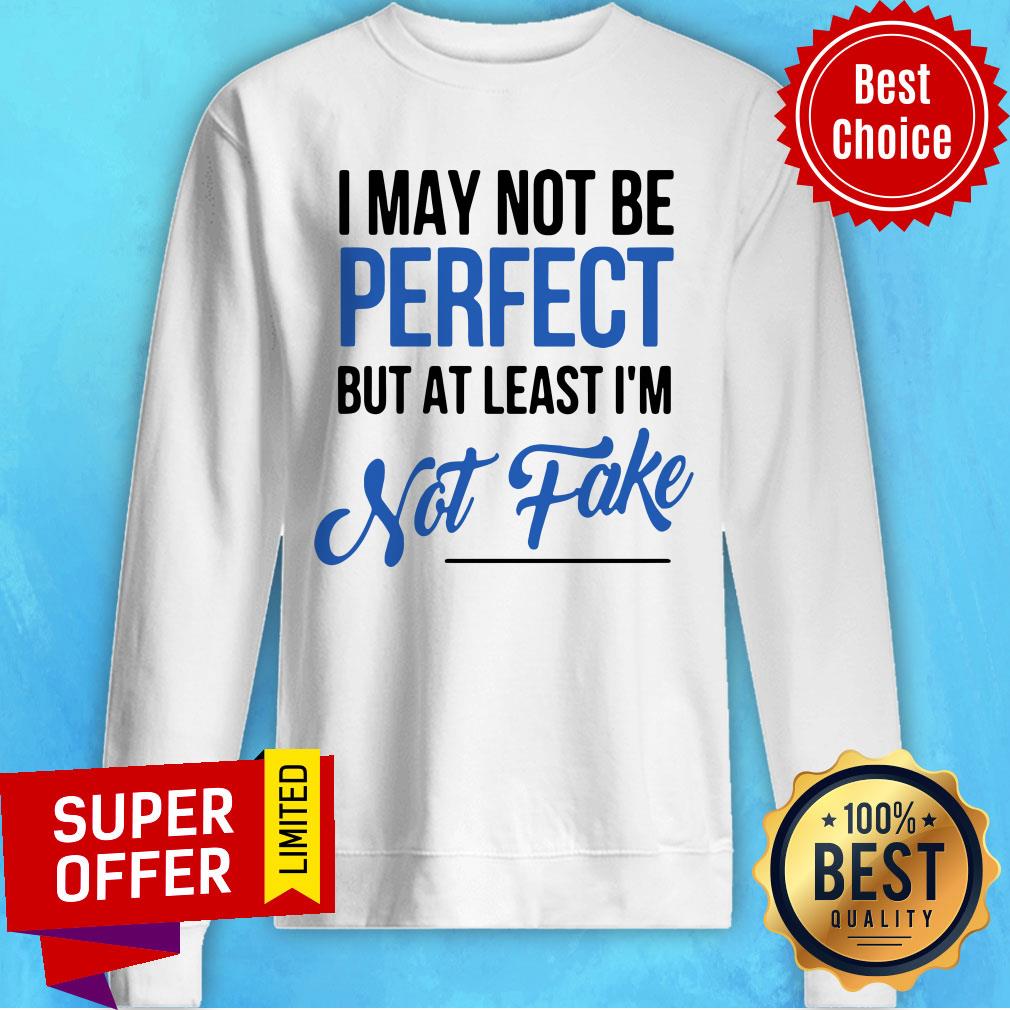 Funny I May Not Be Perfect But At Least I'm Not Fake Shirt - Image 5