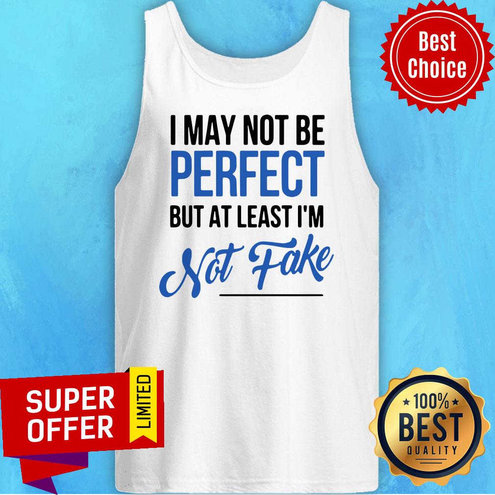 Funny I May Not Be Perfect But At Least I'm Not Fake Shirt - Image 2