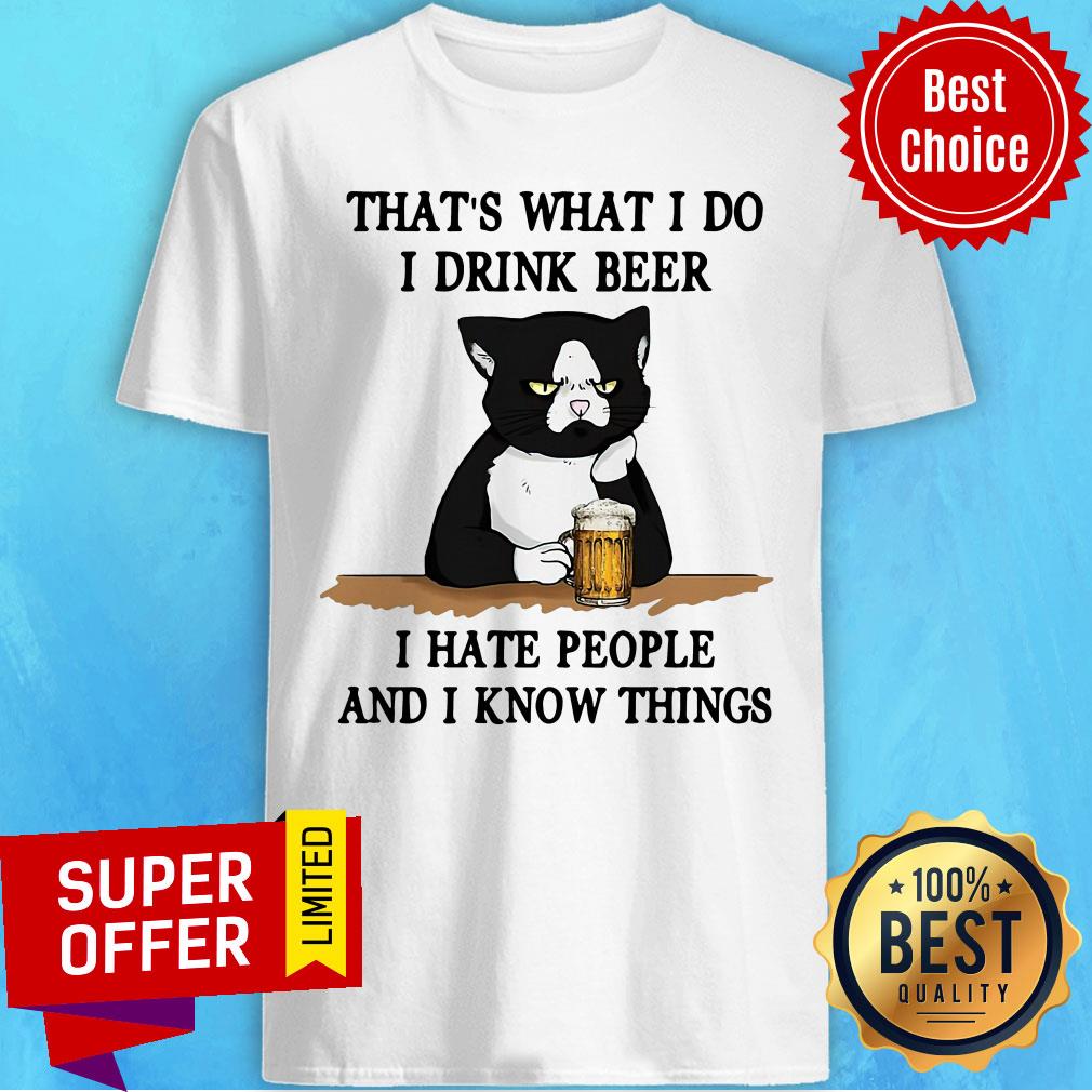 Official That's What I Do I Drink Beer I Hate People And I Know Things Shirt