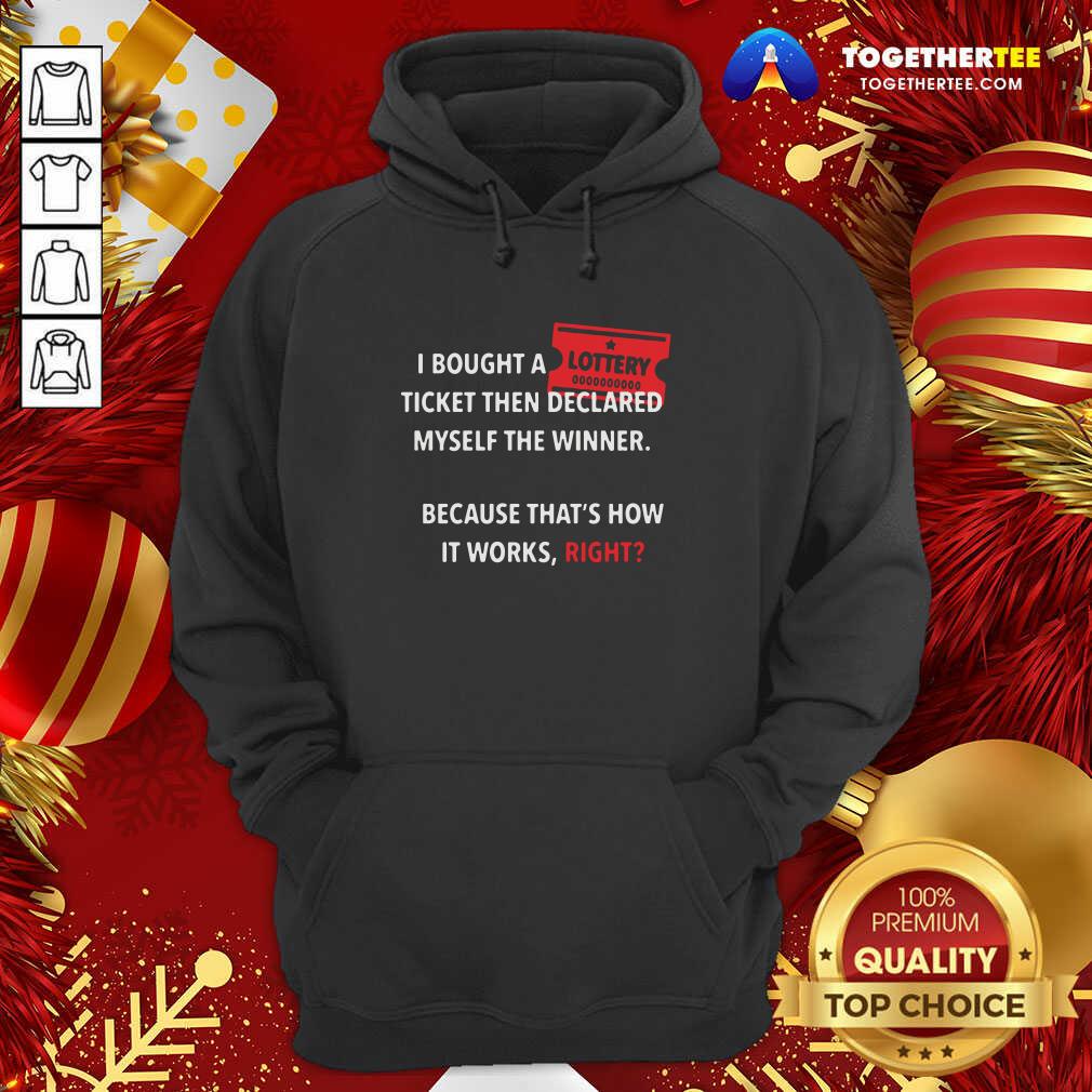 Good I Bought A Ticket Then Declared Myself The Winner Because That’s How It Works Right Quote Shirt - Image 5