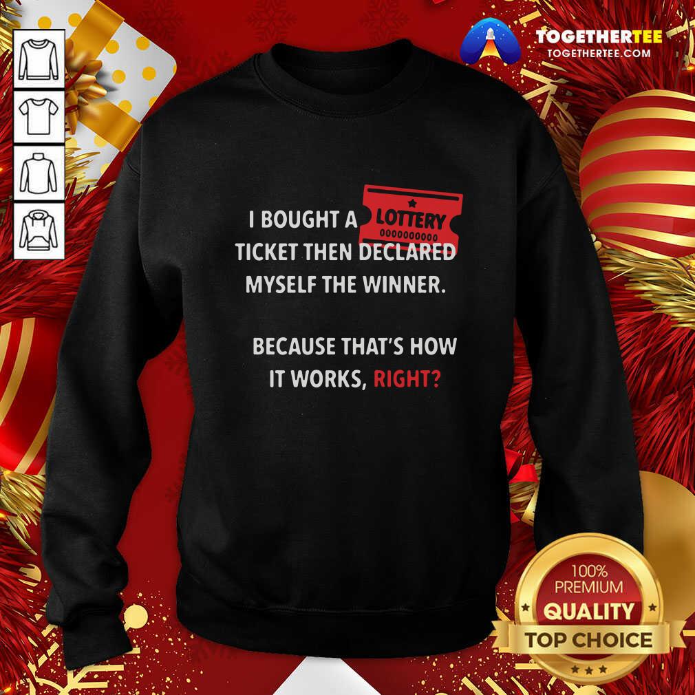 Good I Bought A Ticket Then Declared Myself The Winner Because That’s How It Works Right Quote Shirt - Image 4