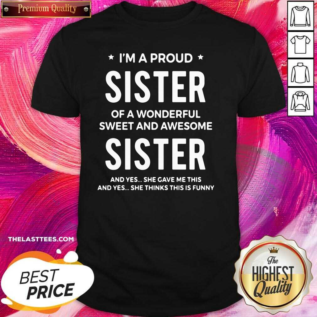 Nice I’m A Proud Sister Of A Wonderful Sweet And Awesome Sister Shirt