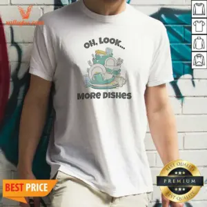Nice Oh Look More Dishes Shirt