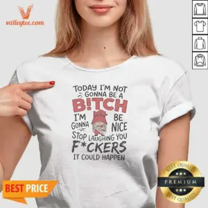 Alternative view of Original Today Im Not Gonna Be A Bitch Im Gonna Be Nice Shirt